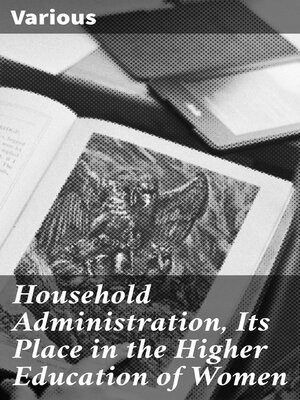 cover image of Household Administration, Its Place in the Higher Education of Women